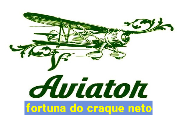 fortuna do craque neto